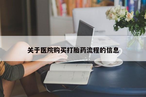 网上打胎药专卖微信关于医院购买打胎药流程的信息