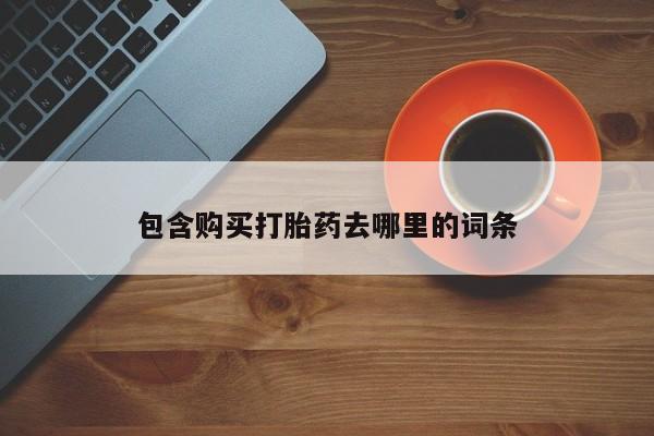 网上打胎药专卖微信包含购买打胎药去哪里的词条