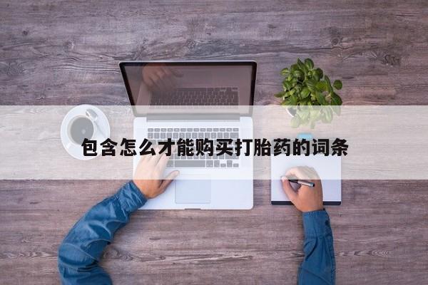 网上打胎药专卖微信包含怎么才能购买打胎药的词条