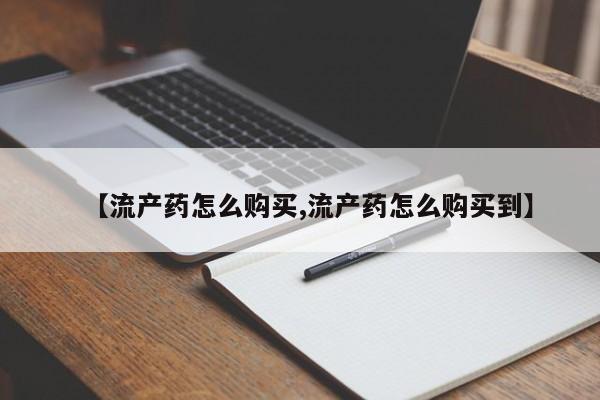 网上打胎药专卖微信【流产药怎么购买,流产药怎么购买到】