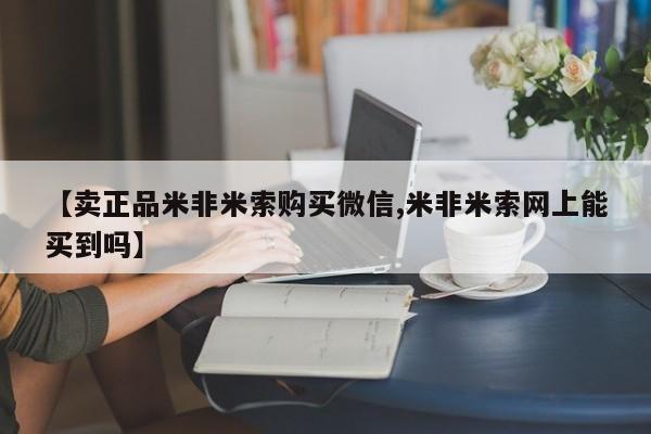 网上打胎药专卖微信【卖正品米非米索购买微信,米非米索网上能买到吗】
