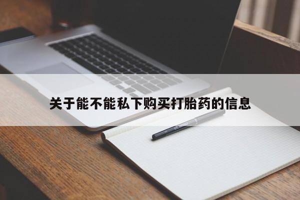 网上打胎药专卖微信关于能不能私下购买打胎药的信息