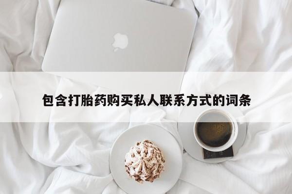 网上打胎药专卖微信包含打胎药购买私人联系方式的词条