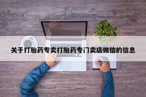 网上打胎药专卖微信关于打胎药专卖打胎药专门卖店微信的信息